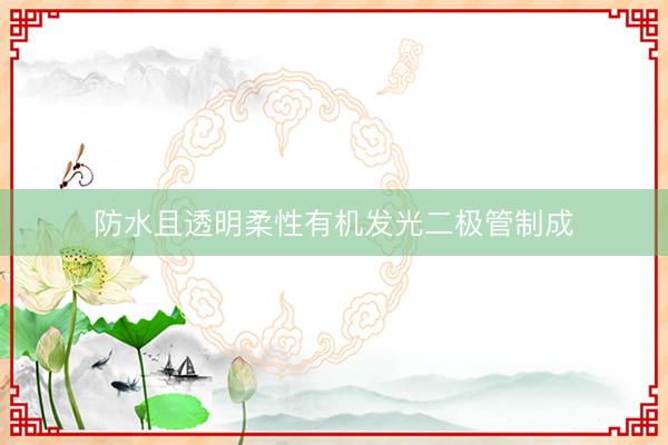 防水且透明柔性有机发光二极管制成