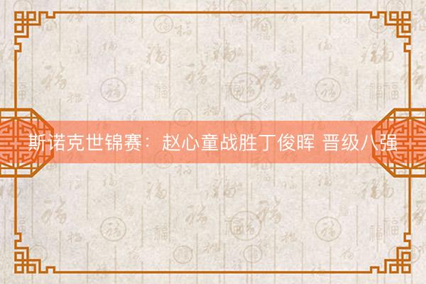 斯诺克世锦赛：赵心童战胜丁俊晖 晋级八强