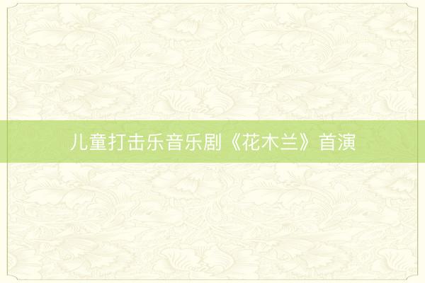 儿童打击乐音乐剧《花木兰》首演