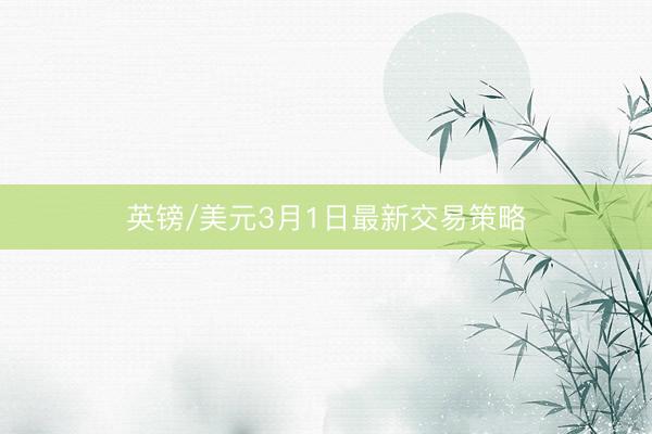 英镑/美元3月1日最新交易策略