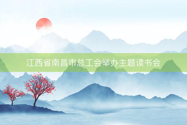 江西省南昌市总工会举办主题读书会