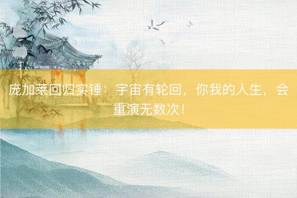 庞加莱回归实锤：宇宙有轮回，你我的人生，会重演无数次！