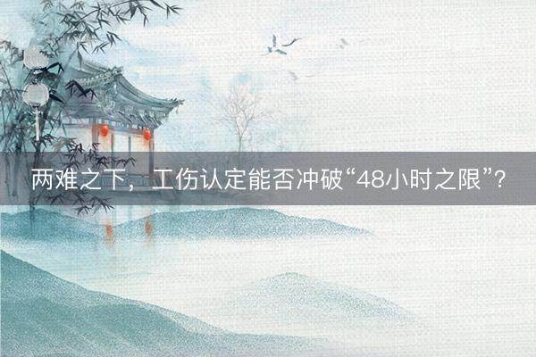 两难之下，工伤认定能否冲破“48小时之限”？