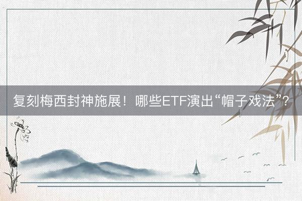 复刻梅西封神施展！哪些ETF演出“帽子戏法”？