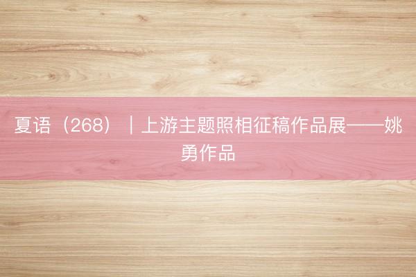 夏语（268）｜上游主题照相征稿作品展——姚勇作品